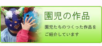 園児たちのつっくった作品